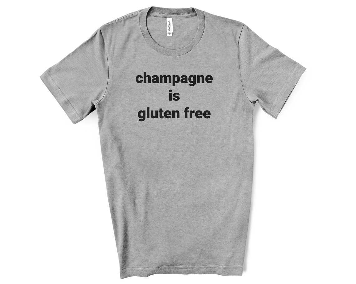 Champagne is Gluten Free TShirt Gluten Free Alcohol Shirt Etsy