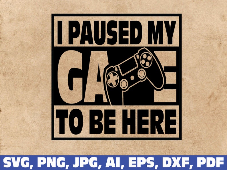 Download I paused my game to be here SVG gamer svg video game svg ...