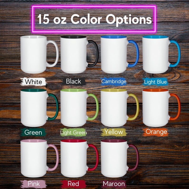 May include: A collection of 15 oz white mugs with various color options for the handle and interior. Colors include white, black, Cambridge blue, light blue, green, light green, yellow, orange, pink, red, and maroon. Text reads "15 oz Color Options".