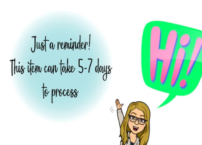 May include: A cartoon woman with blonde hair and glasses waves with a speech bubble that says "Hi!"  The text below the cartoon says "Just a reminder! This item can take 5-7 days to process."