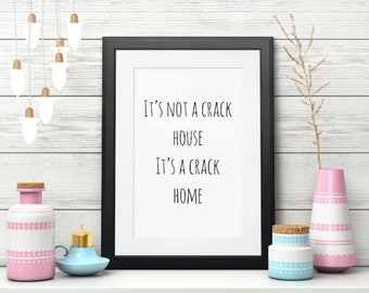 It's Not A Crack House It's A Crack Home Downloadable Art Print