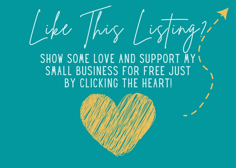 May include: A teal blue background with white text that reads "Like This Listing? Show some love and support my small business for free just by clicking the heart!" A yellow heart with a scribbled texture is in the center of the image. A dashed line with an arrow at the end points to the heart.