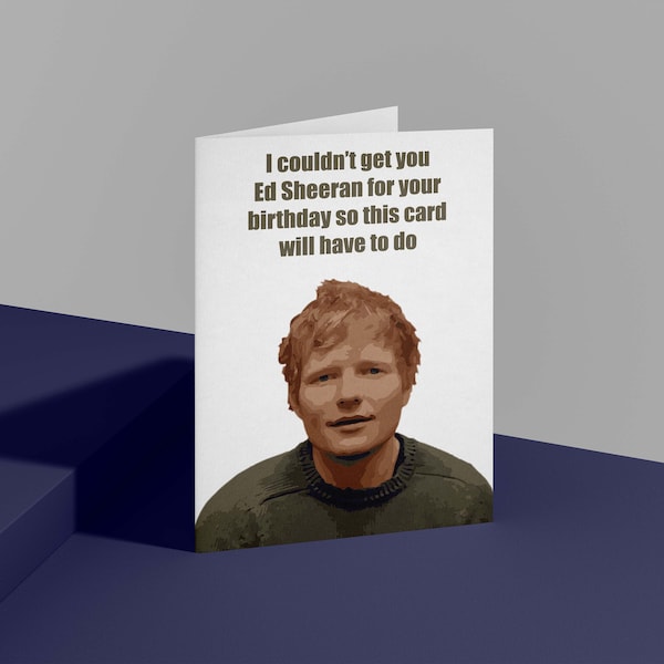 I couldn't get you Ed Sheeran |Ed Sheeran Birthday Card | Birthday card | Happy Birthday