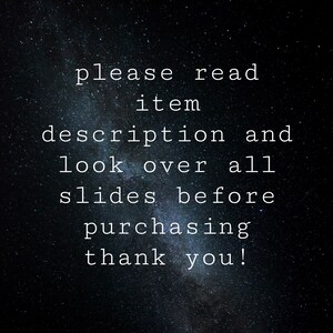 May include: White text on a dark background with a starry effect. The text reads: "please read item description and look over all slides before purchasing thank you!"