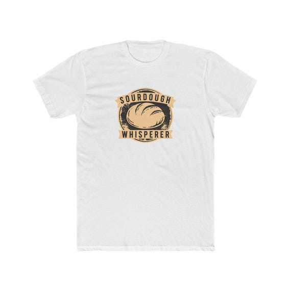 Sourdough Whisperer Shirt | Funny Baker Gift | Sourdough Bread Tee | Home Baker | Bella Canvas