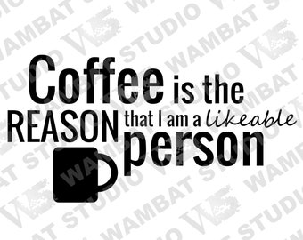 Coffee is the Reason that I am a Likeable Person - Humor - Graphic SVG PNG Download - Multiple Uses - Tshirts, Totes, Prints, Mugs