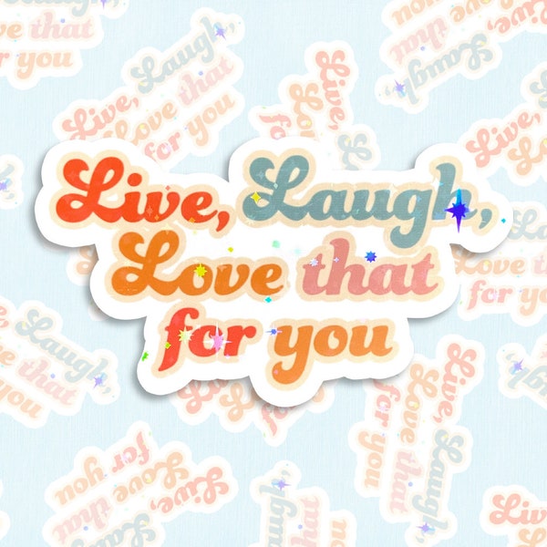 Holographic Live Laugh Love That For You Sticker, Funny Snarky Sparkly Decal