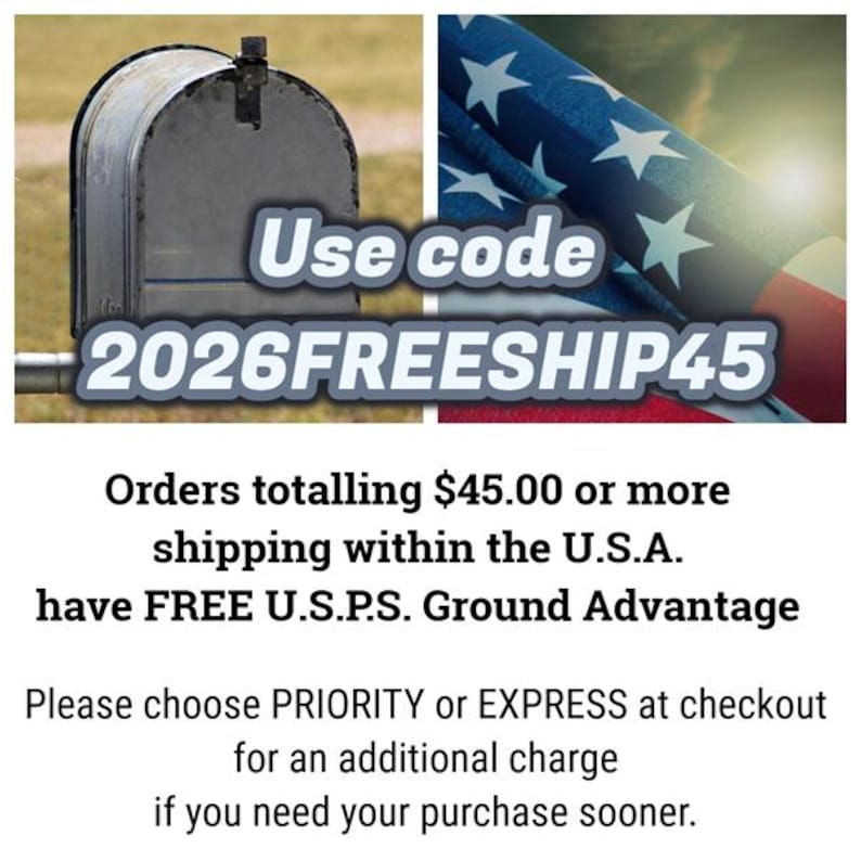 May include: A split image featuring a dark gray metal mailbox on the left and a folded American flag on the right. Text overlay reads: Use code 2026FREESHIP45. Below, text states: Orders totalling $45.00 or more shipping within the U.S.A. have FREE U.S.P.S. Ground Advantage. Please choose PRIORITY or EXPRESS at checkout for an additional charge if you need your purchase sooner.