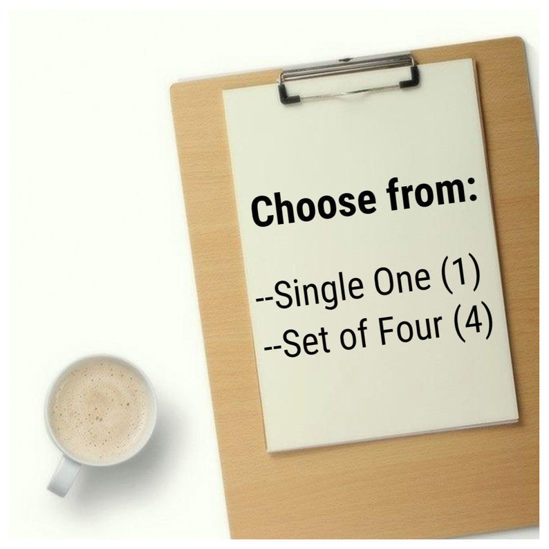 May include: A light brown wooden clipboard holding a white sheet of paper with black text that reads: Choose from: --Single One (1) --Set of Four (4). Next to the clipboard is a white ceramic mug filled with a light brown beverage with foam.