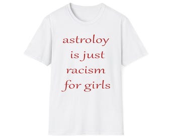 astrology is just racism for girls T-Shirt Funny Girls Gift Tee