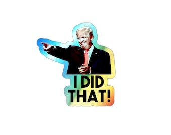 I did that trump sticker, Anti Trump Stickers, Trump Meme sticker Anti Fascist Anti Racist sticker  holographic Stickerf
