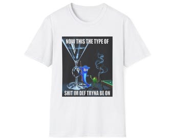 now this the type of shit im def tryna be on   meme T-Shirt | Funny Text Graphic Tee