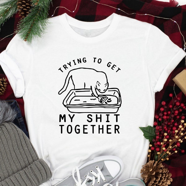 Trying To Get My Shit Together Tee, Cat Lover Shirt, Holiday Cat Tee, Funny Cat Shirt, Sarcastic Cat Shirt, Humorous Cat T-shirt