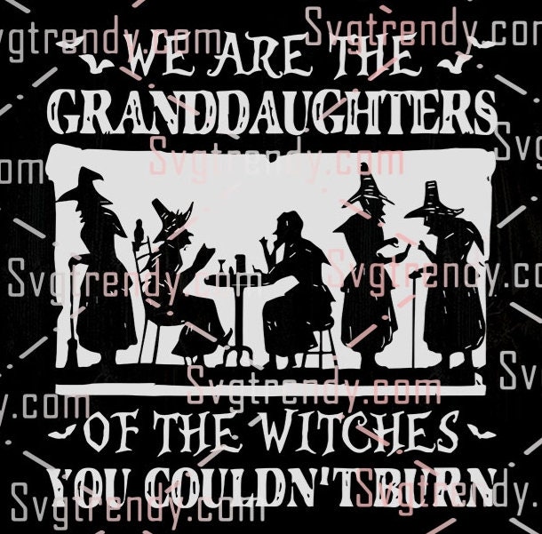 We Are the Granddaughters of the Witches You Couldnt Burn SVG Etsy