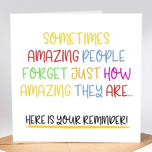 May include: A colorful card with the text "SOMETIMES AMAZING PEOPLE FORGET JUST HOW AMAZING THEY ARE... HERE IS YOUR REMINDER!"