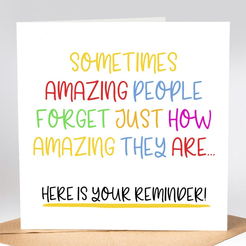 May include: A colorful card with the text "SOMETIMES AMAZING PEOPLE FORGET JUST HOW AMAZING THEY ARE... HERE IS YOUR REMINDER!"
