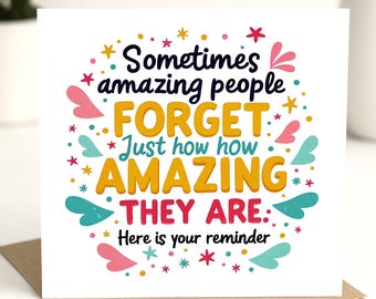 May include: A white card with a colorful design and the text "Sometimes amazing people forget just how amazing they are: Here is your reminder."