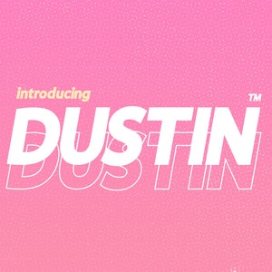 May include: Pink background with the word "DUSTIN" in large white letters with a shadow effect. The word "introducing" is above "DUSTIN" in a smaller, light yellow font. The letters have a slight outline.