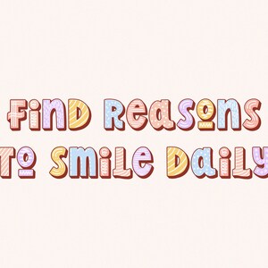 May include: A graphic featuring the phrase "Find Reasons To Smile Daily" in a colourful, decorative font. The letters are outlined in brown and filled with patterns and pastel shades, set against a pale pink background.