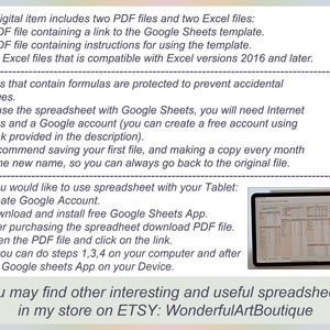May include: A digital download for a spreadsheet template. The image shows a screenshot of the spreadsheet on a tablet. The text on the image reads: "This digital item includes two PDF files and two Excel files: ~ A PDF file containing a link to the Google Sheets template. ~ A PDF file containing instructions for using the template. ~ Two Excel files that is compatible with Excel versions 2016 and later. ~ Cells that contain formulas are protected to prevent accidental changes. To use the spreadsheet with Google Sheets, you will need Internet access and a Google account (you can create a free account using the link provided in the description). ~ I recommend saving your first file, and making a copy every month with the new name, so you can always go back to the original file. If you would like to use spreadsheet with your Tablet: 1) Create Google Account. 2) Download and install free Google Sheets App. 3) After purchasing the spreadheet download PDF file. 4) Open the PDF file and click on the link. Also you can do steps 1,3,4 on your computer and after install Google sheets App on your Device. You may find other interesting and useful spreadsheets in my store on ETSY: WonderfulArtBoutique"