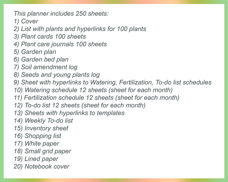 May include: A list of 20 items included in a planner for gardening. The planner includes 250 sheets and covers topics such as plant care, watering schedules, and to-do lists.