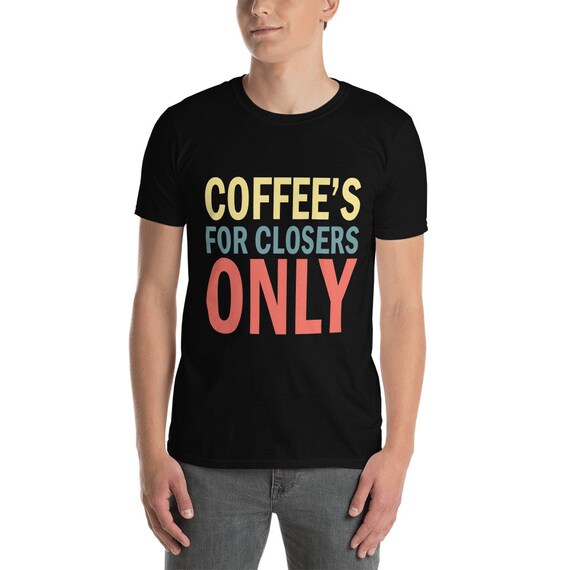 Coffee is for Closers Only Tshirt Glengarry Glen Ross Quote Etsy