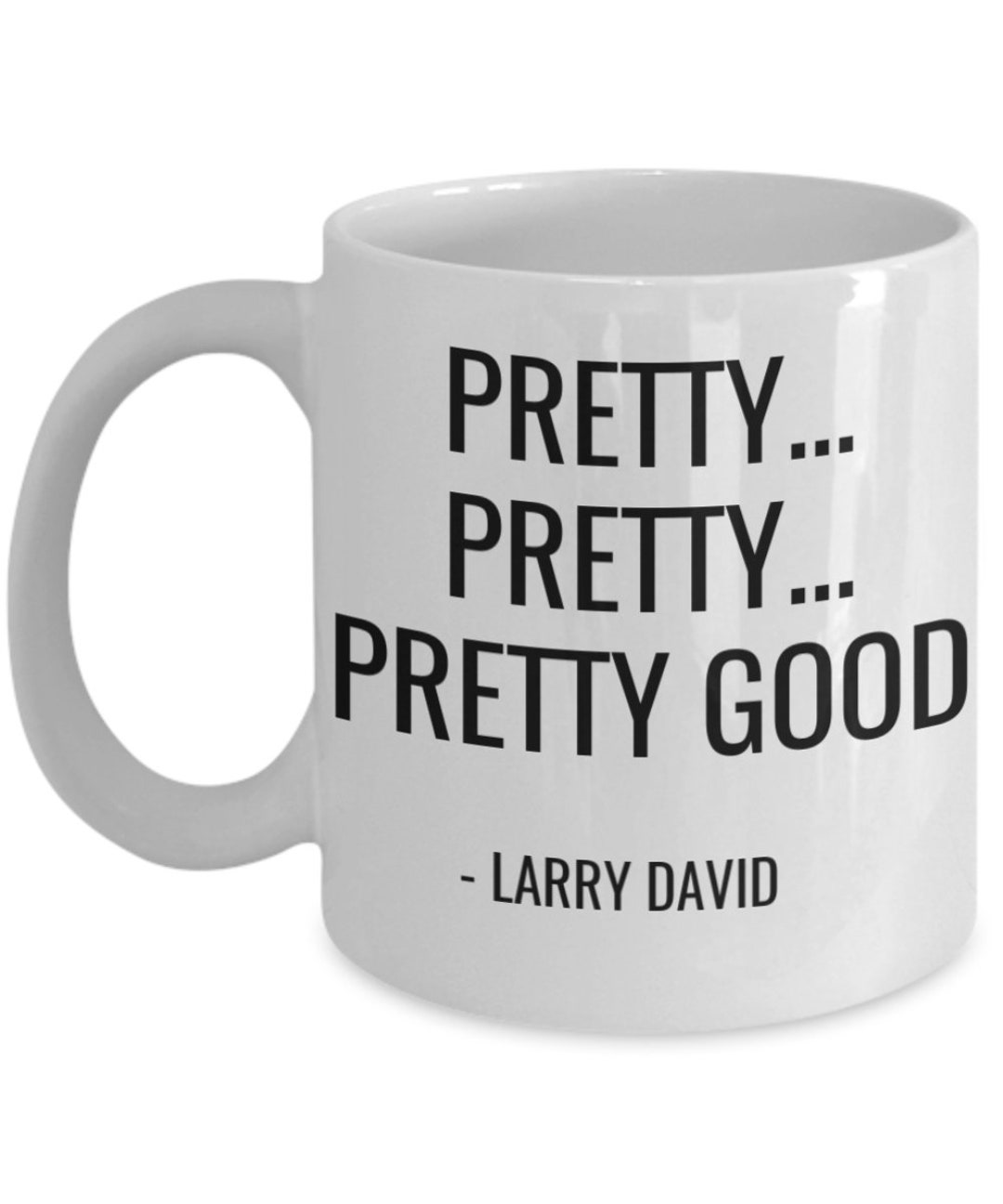 Curb Your Enthusiasm Funny Quote Mug Coffee Cup Larry David Pretty Good