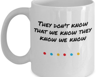 Friends mug coffee tea cup ceramic phoebe quote they don't know that we know they know we know funny