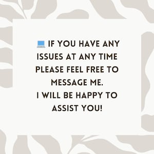 May include: A white card with brown text that reads "IF YOU HAVE ANY ISSUES AT ANY TIME PLEASE FEEL FREE TO MESSAGE ME. I WILL BE HAPPY TO ASSIST YOU!"  A blue computer icon is in the upper left corner of the card.