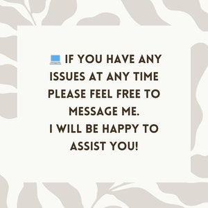 May include: A white background with a brown text box containing the message: "IF YOU HAVE ANY ISSUES AT ANY TIME PLEASE FEEL FREE TO MESSAGE ME. I WILL BE HAPPY TO ASSIST YOU!"  A blue computer icon is to the left of the text.