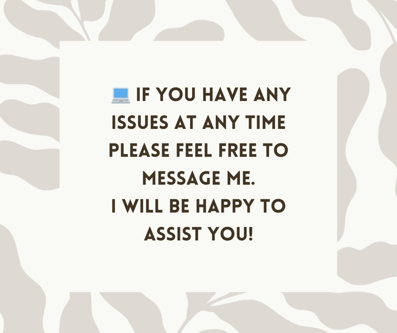 May include: A white background with a brown text box containing the message: "IF YOU HAVE ANY ISSUES AT ANY TIME PLEASE FEEL FREE TO MESSAGE ME. I WILL BE HAPPY TO ASSIST YOU!"  A blue computer icon is to the left of the text.