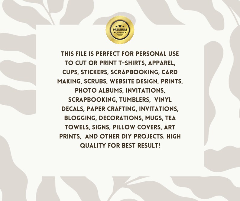 May include: A digital file for personal use to cut or print on various items, including t-shirts, apparel, cups, stickers, and more. The text states "This file is perfect for personal use to cut or print t-shirts, apparel, cups, stickers, scrapbooking, card making, scrubs, website design, prints, photo albums, invitations, scrapbooking, tumblers, vinyl decals, paper crafting, invitations, blogging, decorations, mugs, tea towels, signs, pillow covers, art prints, and other DIY projects. High quality for best result!"