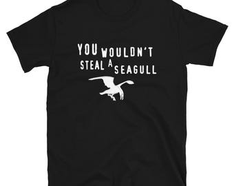 You Wouldn't Steal A Seagull Unisex T-Shirt