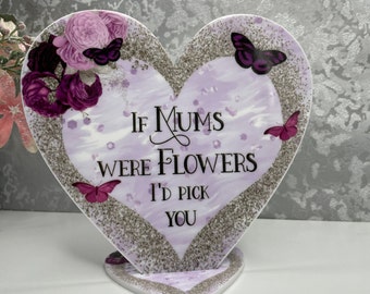 If Mums Were Flowers I'd Pick You Heart Plaque| Mum gift| Mother's Day Heart Plaque| Special Mum Gift| Mum Quote Plaque| Heart Mum sign gift