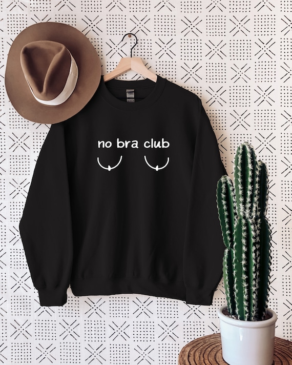 No Bra Club Sweatshirt Comfy Sweatshirt 