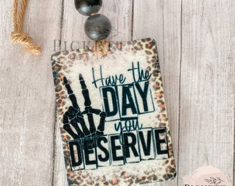 Car air freshener, Have the day you deserve, cheetah, funny, car charm, hanging air freshener, cute car accessories, freshie