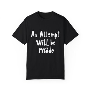 An Attempt Will Be Made T-Shirt