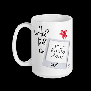 Personalized Coffee Tea Or Me Mug Custom Mug Build Your Own Mug Custom Photo Gift Custom Mugs w Photo and Text Custom Photo Gift