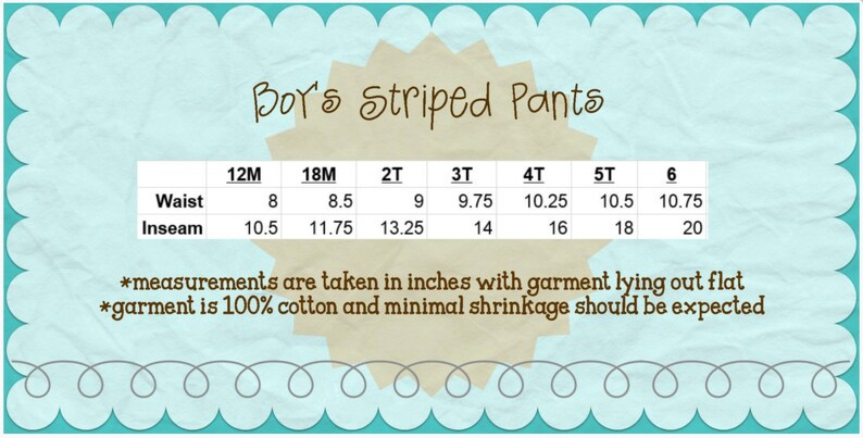 May include: A chart showing the waist and inseam measurements in inches for boys' striped pants in sizes 12M through 6. The measurements are taken with the garment lying flat. The garment is 100% cotton and minimal shrinkage should be expected.
