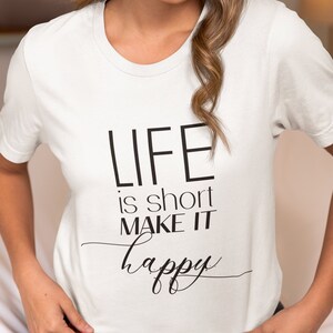 Life Is Short Make It Happy, Happy Tee, Positive Vibes, Fun Shirt, Motivation Shirt