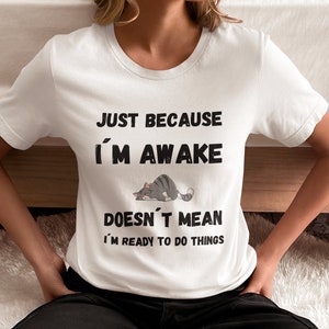 Just Because I'm Awake Doesn't Mean I'm Ready to do Stuff Shirt, Sarcastic Tee, Funny Sarcasm Shirt, Fun Shirts