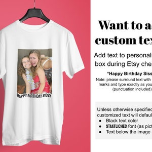 Op de afbeelding: Wit t-shirt met een foto van twee jonge vrouwen en de tekst "HAPPY BIRTHDAY SISSY" eronder. Extra tekst aan de rechterkant legt uit hoe je aangepaste tekst kunt toevoegen.