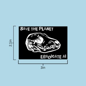 May include: A rectangular black sticker featuring a white line-art illustration of an animal skull in the center. The text "SAVE THE PLANET" appears at the top and "ERADICATE AI" at the bottom. Dimension lines indicate a size of 2.1 inches by 3 inches.