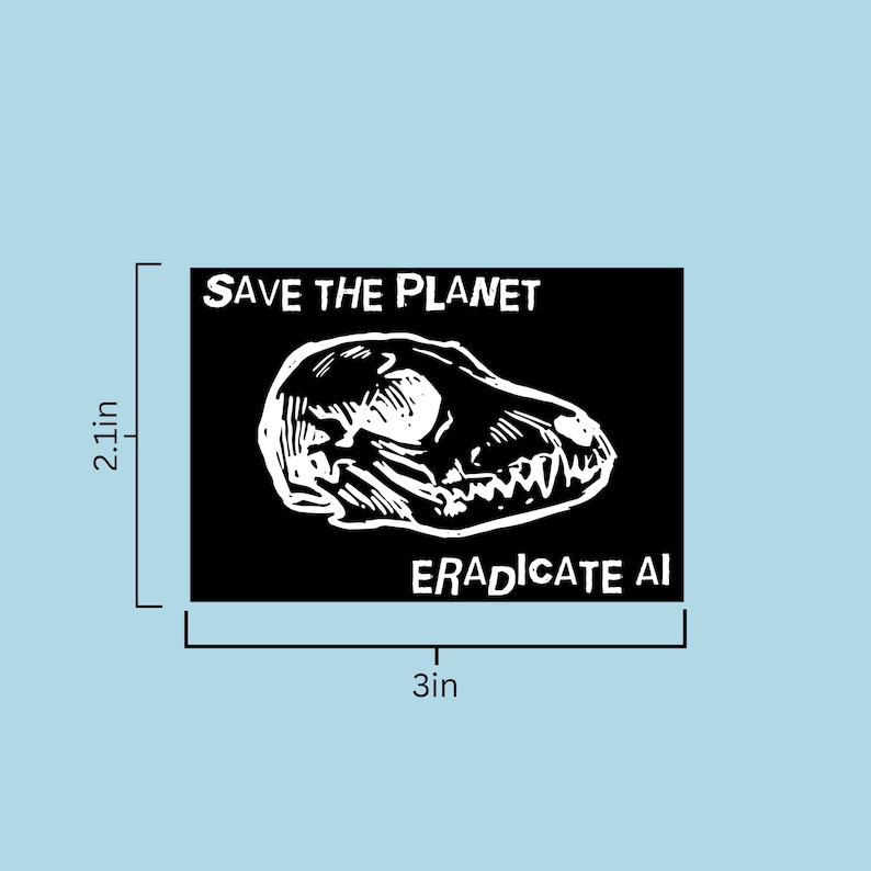 May include: A rectangular black sticker featuring a white line-art illustration of an animal skull in the center. The text "SAVE THE PLANET" appears at the top and "ERADICATE AI" at the bottom. Dimension lines indicate a size of 2.1 inches by 3 inches.