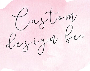 May include: A pink watercolor background with the text "Custom design fee" in black cursive writing.