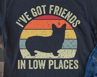 Corgi Shirt, Funny Gift for Corgi Lover, Retro Vintage Corgi, Corgi Mom, Pembroke Welsh Corgi, Corgi Dog Tee, I&#39;ve Got Friends In Low Places