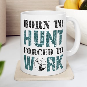 Hunting Mug, Hunting Coffee Mug, Hunting Gifts, Hunter Mug, Born to Hunt Forced to Work, Funny Hunting Mug, Hunting Gift for Men, Deer Hunt