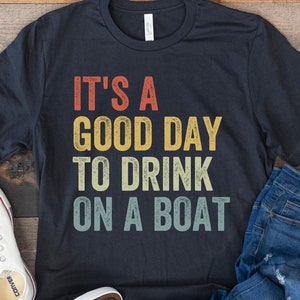 Boat Shirt, Vacation Shirt, It&#39;s a Good Day to Drink on a Boat, Boat Captain Gift, Lake Lover, Summer Shirt, Day Drinking, Funny Boating Tee