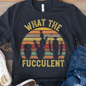 Cactus Shirt, Botanical Shirt, What the Fucculent, Funny Gift for Plant Lover, Succulent Shirt, Desert Shirt, Gardening Shirt, Retro Vintage