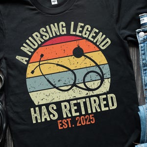 Retired Nurse 2025 Shirt, Retirement Gift for Nurse, A Nursing Legend Has Retired, Funny Retired Shirt for Nurse, Retro Retired Nurse Tee